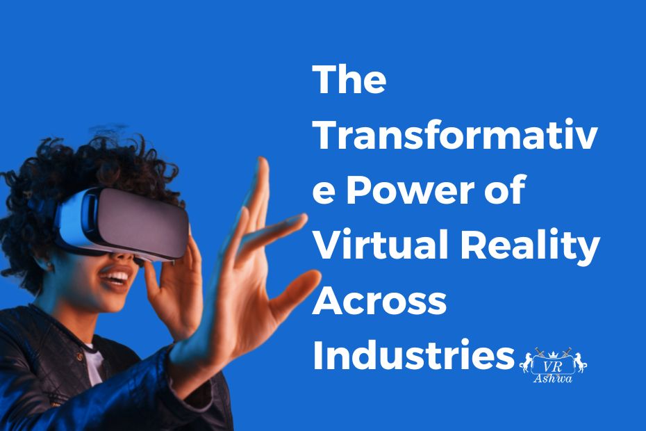 The Transformative Power of Virtual Reality Across Industries